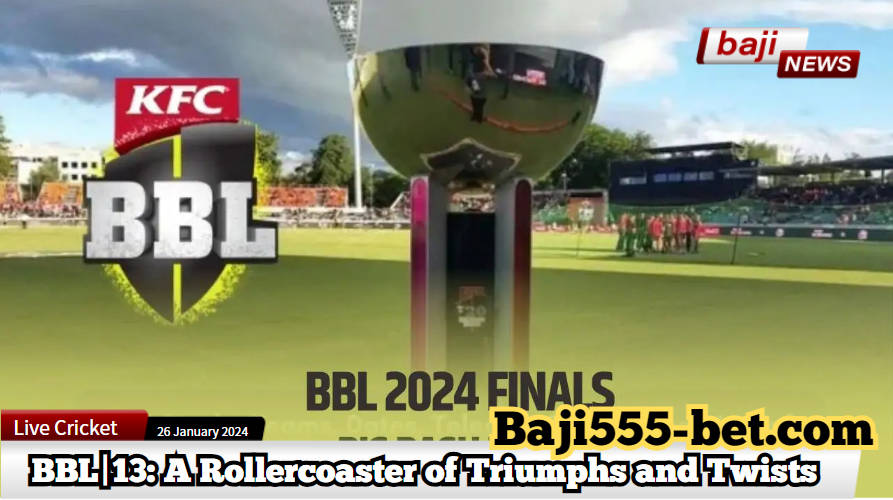 BBL|13 – Ticket to Ride on a Rollercoaster of Thrills, Records, and BBL Triumphs in 2023-24
