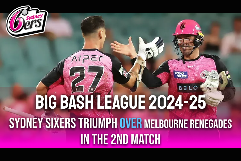 Big Bash League 2024-25: 99baji Sydney Sixers Triumph Over Melbourne Renegades in the 2nd Match