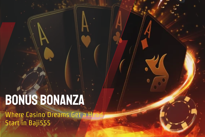 Bonus Bonanza: Where Casino Dreams Get a Head Start in Baji555